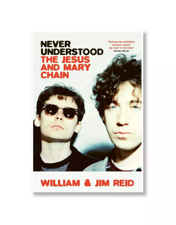 NEVER UNDERSTOOD: THE JESUS AND MARY CHAIN BOOK